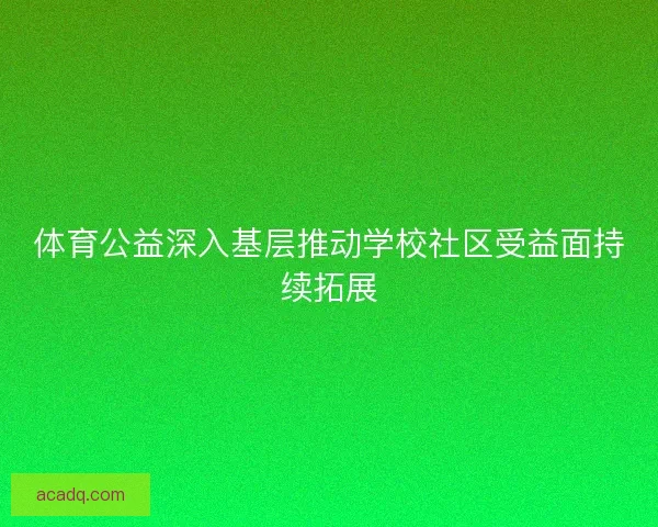 体育公益深入基层推动学校社区受益面持续拓展